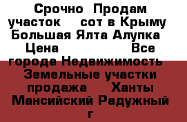 Срочно! Продам участок 4.5сот в Крыму  Большая Ялта Алупка › Цена ­ 1 250 000 - Все города Недвижимость » Земельные участки продажа   . Ханты-Мансийский,Радужный г.